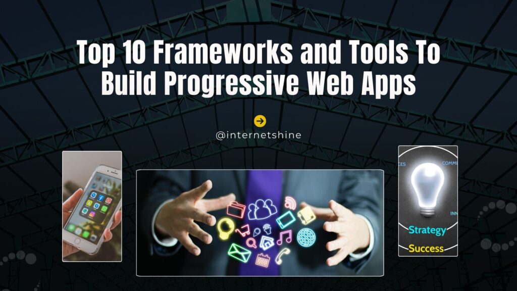 Top 10 Frameworks and Tools to Build Progressive Web Apps